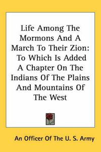 Cover image for Life Among the Mormons and a March to Their Zion: To Which Is Added a Chapter on the Indians of the Plains and Mountains of the West