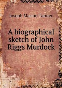 Cover image for A biographical sketch of John Riggs Murdock