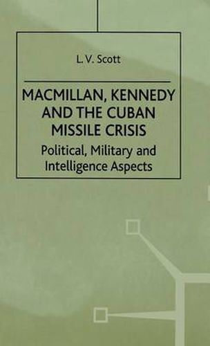 Macmillan, Kennedy and the Cuban Missile Crisis: Political, Military and Intelligence Aspects