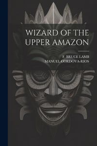 Cover image for Wizard of the Upper Amazon