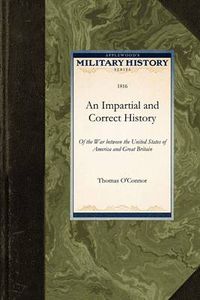 Cover image for An Impartial and Correct History: Of the War Between the United States of America and Great Britain