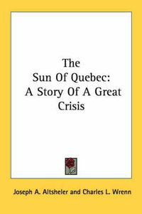 Cover image for The Sun of Quebec: A Story of a Great Crisis