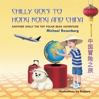 Cover image for Chilly Goes to Hong Kong and China: Another Chilly the Toy Polar Bear Adventure