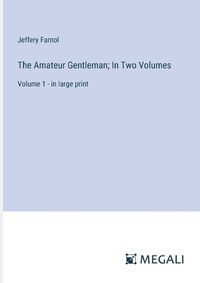 Cover image for The Amateur Gentleman; In Two Volumes