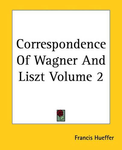 Correspondence Of Wagner And Liszt Volume 2