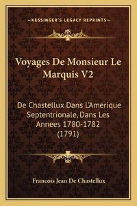 Cover image for Voyages de Monsieur Le Marquis V2: de Chastellux Dans L'Amerique Septentrionale, Dans Les Annees 1780-1782 (1791)