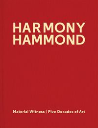 Cover image for Harmony Hammond: Material Witness Five Decades of Art