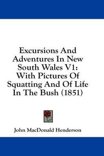 Cover image for Excursions and Adventures in New South Wales V1: With Pictures of Squatting and of Life in the Bush (1851)