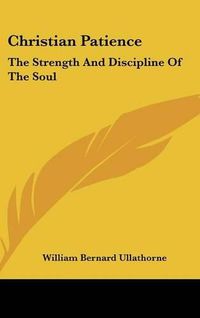 Cover image for Christian Patience: The Strength and Discipline of the Soul: A Course of Lectures by Archbishop Ullathorne (1886)