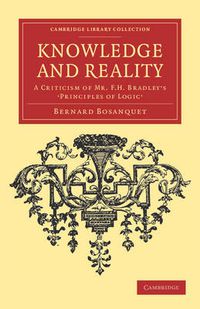 Cover image for Knowledge and Reality: A Criticism of Mr F. H. Bradley's 'Principles of Logic