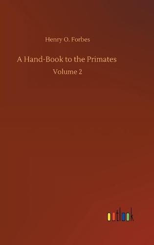 A Hand-Book to the Primates: Volume 2