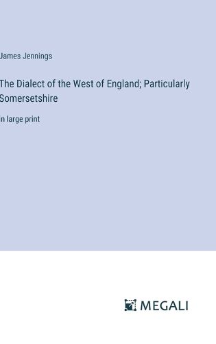 The Dialect of the West of England; Particularly Somersetshire