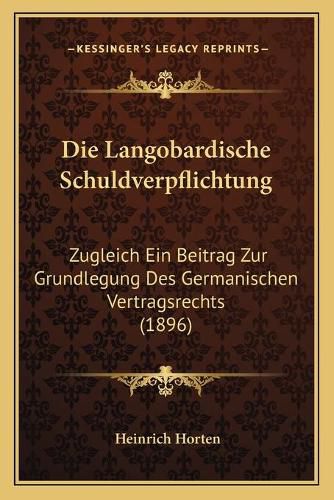 Cover image for Die Langobardische Schuldverpflichtung: Zugleich Ein Beitrag Zur Grundlegung Des Germanischen Vertragsrechts (1896)