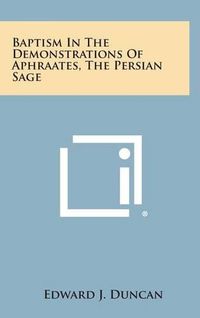 Cover image for Baptism in the Demonstrations of Aphraates, the Persian Sage