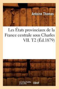 Cover image for Les Etats Provinciaux de la France Centrale Sous Charles VII. T2 (Ed.1879)