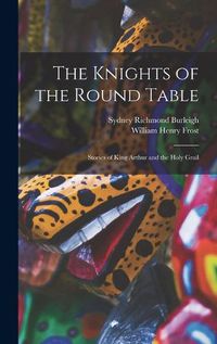 Cover image for The Knights of the Round Table; Stories of King Arthur and the Holy Grail