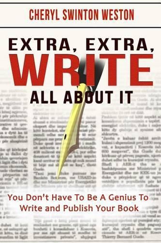 Cover image for Extra, Extra, WRITE All About IT: You Don't Have To Be A Genius To Write And Publish Your Book
