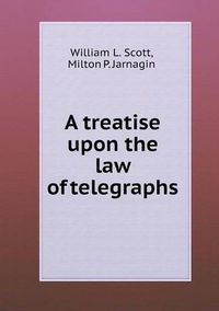 Cover image for A treatise upon the law of telegraphs