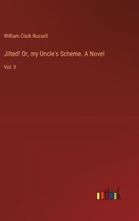 Cover image for Jilted! Or, my Uncle's Scheme. A Novel
