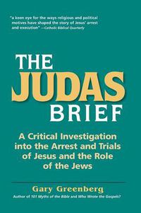 Cover image for The Judas Brief: A Critical Investigation Into the Arrest and Trials of Jesus and the Role of the Jews