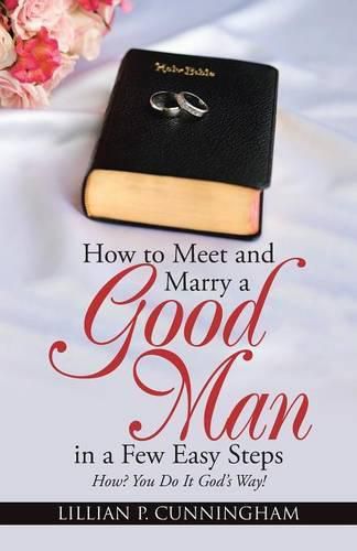 Cover image for How to Meet and Marry a Good Man in a Few Easy Steps: How? You Do It God's Way!