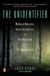 Cover image for The Unidentified: Mythical Monsters, Alien Encounters, and Our Obsession with the Unexplained