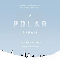 Cover image for A Polar Affair Lib/E: Antarctica's Forgotten Hero and the Secret Love Lives of Penguins