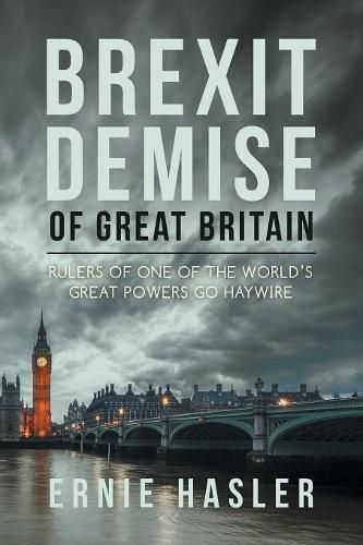 Cover image for Brexit Demise of Great Britain: Rulers of One of the World's Great Powers Go Haywire