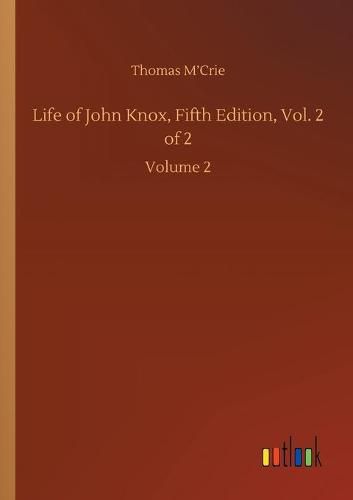 Cover image for Life of John Knox, Fifth Edition, Vol. 2 of 2: Volume 2