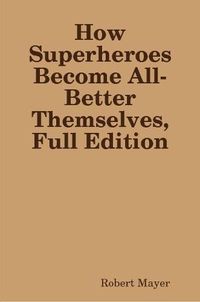 Cover image for How Superheroes Become All-Better Themselves, Full Edition