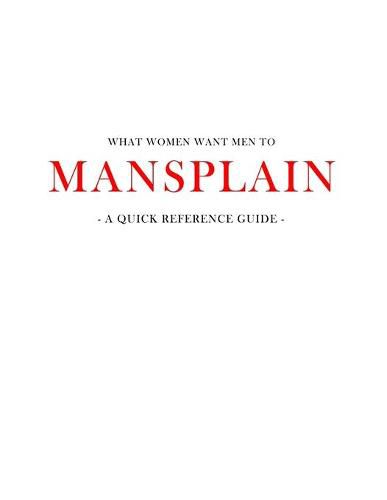 Cover image for What women want men to MANSPLAIN: A quick reference guide