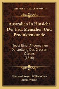 Cover image for Australien in Hinsicht Der Erd, Menschen Und Produktenkunde: Nebst Einer Allgemeinen Darstellung Des Grossen Oceans (1810)