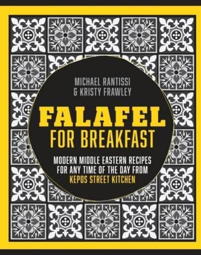 Falafel For Breakfast: Modern Middle Eastern Recipes for the Shared Table from Kepos Street Kitchen