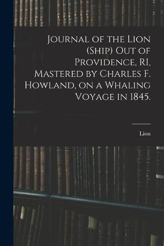 Cover image for Journal of the Lion (Ship) out of Providence, RI, Mastered by Charles F. Howland, on a Whaling Voyage in 1845.