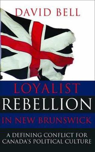 Loyalist Rebellion in New Brunswick: A Defining Conflict for Canada's Political Culture