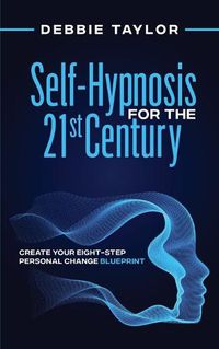 Cover image for Self-Hypnosis for the 21st Century: Create Your Eight-Step Personal Change Blueprint