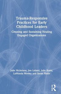 Cover image for Trauma-Responsive Practices for Early Childhood Leaders: Creating and Sustaining Healing Engaged Organizations