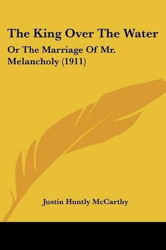 The King Over the Water: Or the Marriage of Mr. Melancholy (1911)