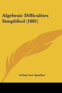 Cover image for Algebraic Difficulties Simplified (1881)