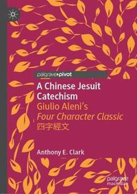 Cover image for A Chinese Jesuit Catechism: Giulio Aleni's Four Character Classic