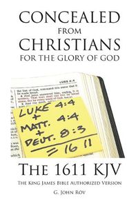 Cover image for Concealed from Christians for the Glory of God: The 1611 KJV the King James Bible Authorized Version