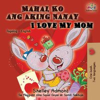 Cover image for Mahal Ko ang Aking Nanay I Love My Mom: Tagalog English Bilingual Book