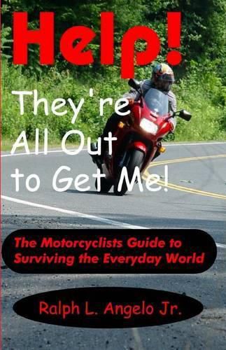 Cover image for Help! They're All Out To Get Me!: The Motorcyclists Guide to Surviving the Everyday World.