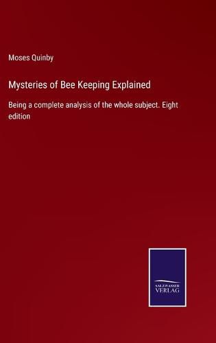 Cover image for Mysteries of Bee Keeping Explained: Being a complete analysis of the whole subject. Eight edition
