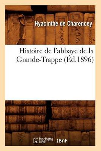 Cover image for Histoire de l'Abbaye de la Grande-Trappe (Ed.1896)