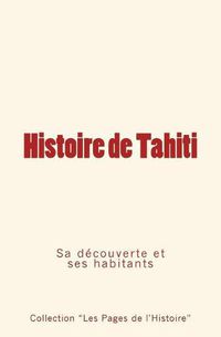 Cover image for Histoire de Tahiti: sa decouverte et ses habitants