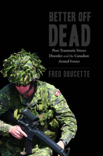 Cover image for Better off Dead: Post-Traumatic Stress Disorder and the Canadian Armed Forces