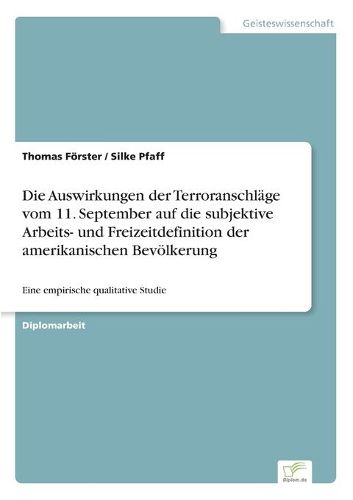 Die Auswirkungen der Terroranschlage vom 11. September auf die subjektive Arbeits- und Freizeitdefinition der amerikanischen Bevoelkerung: Eine empirische qualitative Studie