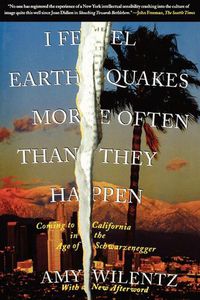 Cover image for I Feel Earthquakes More Often Than They Happen: Coming to California in the Age of Schwarzenegger