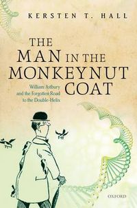 Cover image for The Man in the Monkeynut Coat: William Astbury and How Wool Wove a Forgotten Road to the Double-Helix